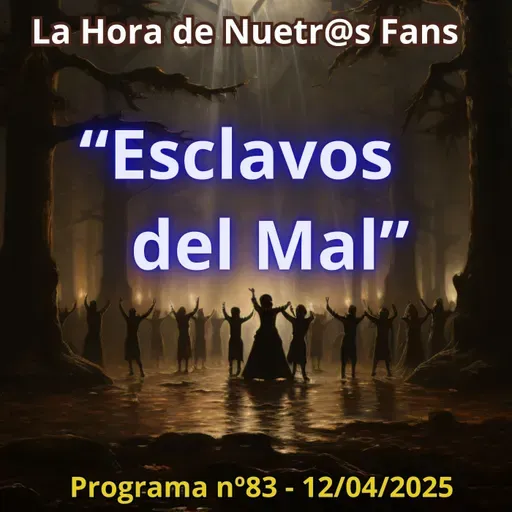 "Esclavos del Mal" La Hora de Nuestr@s Fans - Programa nº83 - 12/04/2025 - Episodio exclusivo para mecenas