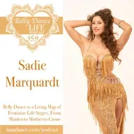 Ep 359. Sadie Marquardt: Belly Dance as a Living Map of Feminine Life Stages, From Maiden to Mother to Crone