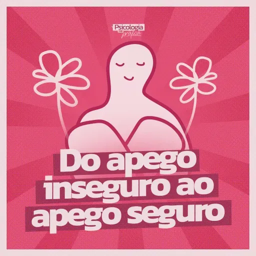 #267 - Do apego inseguro ao apego seguro