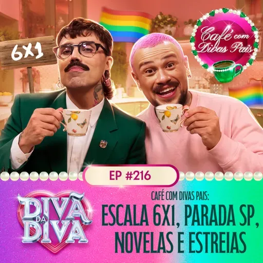#216 - CAFÉ COM DIVAS PAIS: ESCALA 6XI, PARADA SP, NOVELAS E ESTREIAS