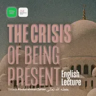 [ENGLISH LECTURE] The Crisis of Being Present - Ustadz Abdurrahman Zahier حفظه الله تعالى