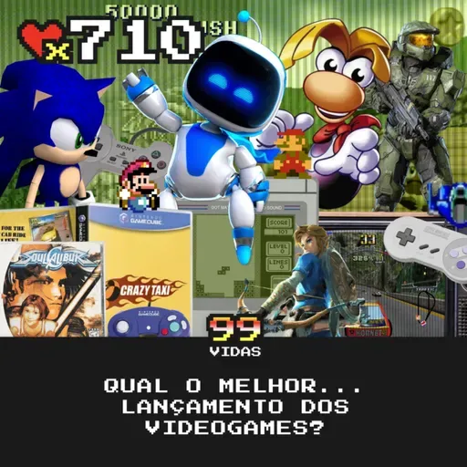 99Vidas 710 - Qual o melhor… lançamento de videogame?