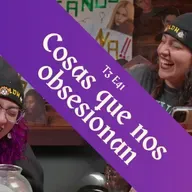 T3 E41 - Cosas que nos obsesionan
