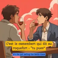 C'est le camembert qui dit au roquefort : "Tu pues"