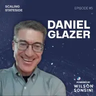 Scaling Stateside Podcast - Episode 5 US Expansion from the Other Side with Daniel Glazer, Wilson Sonsini