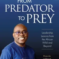 From Predator To Prey: Leadership Lessons from the African Wild and Beyond
