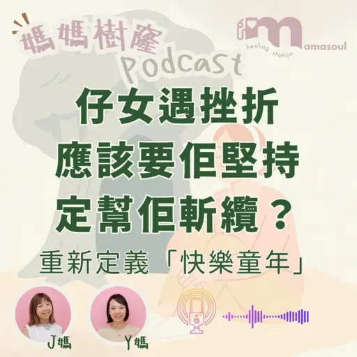 仔女一遇到困難就想放棄，咁仲應唔應該堅持？｜重新定義「快樂童年」｜陪仔女面對挫折係父母最難嘅陪伴｜媽媽樹窿Podcast EP31