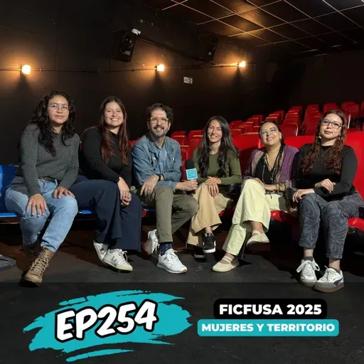 EP254: UN FESTIVAL DE MUJERES Y TERRITORIO - FICFUSA 2025