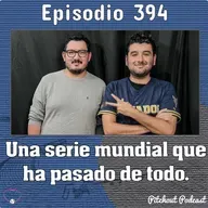 "Episodio 394: Una serie mundial que ha pasado de todo"