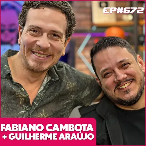 EP 672 - FABIANO CAMBOTA E GUILHERME ARAÚJO