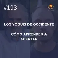 #193 - Cómo aprender a aceptar, con Ramiro Calle (Los Yoguis de Occidente)