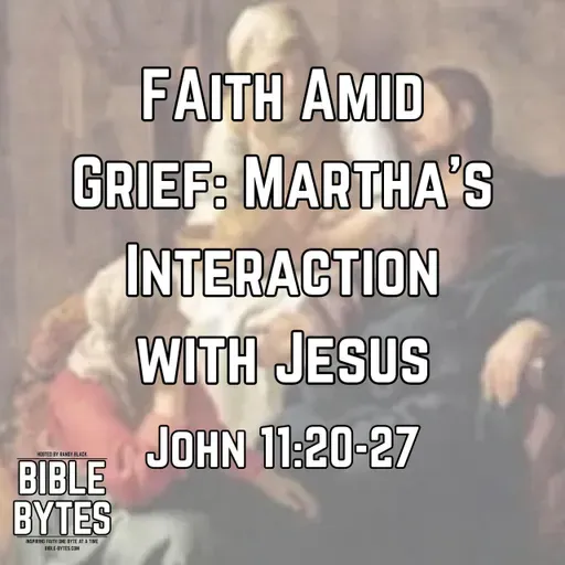 Faith Amid Grief: Martha’s Interaction with Jesus