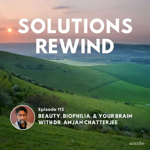 Solutions Rewind | Beauty, Biophilia, & Your Brain with Dr. Anjan Chatterjee