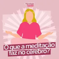 #224 - O que a meditação faz no cérebro