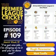The Premier League Cricket Show - Match Week 19 - “I’ve got one job...I’m clinging on to it and you’ve done me!” with Livo, Hugh & Matt
