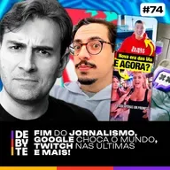 Ep. 74 - Fim do Jornalismo, Google Choca o Mundo, Twitch nas Últimas e Mais! (feat. tvPH)