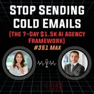 #351 Max: Stop Sending Cold Emails (The 7-Day $1.5k AI Agency Framework)