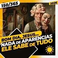 NADA DE APARÊNCIAS: ELE SABE DE TUDO - Bom dia, Jesus! 150/365 (2026)