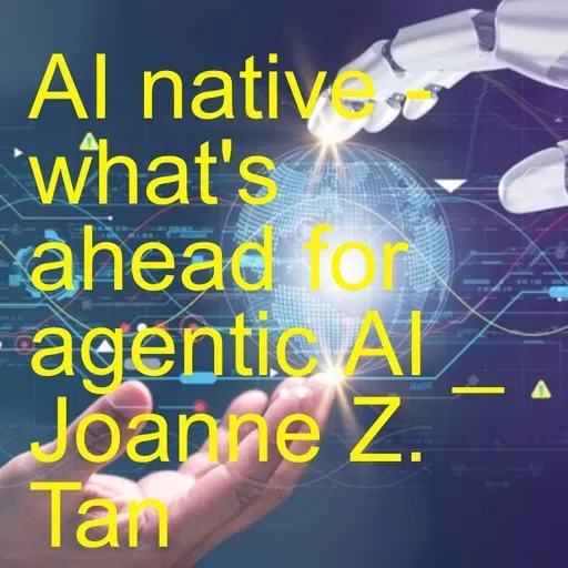 AI Native:  What's Ahead of Agentic AI for Enterprises_Joanne Z. Tan_AIXD.world (website to be launched soon)_Season 2, Episode 83