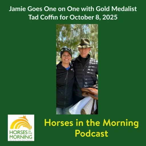 Jamie Goes One on One with Gold Medalist Tad Coffin for October 8, 2025 - HORSES IN THE MORNING