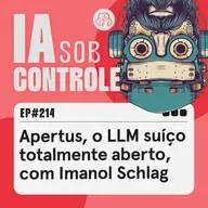 214: Apertus, o LLM suíço totalmente aberto, com Imanol Schlag