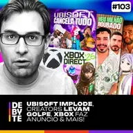 Ep. 103 - Ubisoft Implode , Creators Levam Golpe, Xbox Faz Anúncio & Mais!