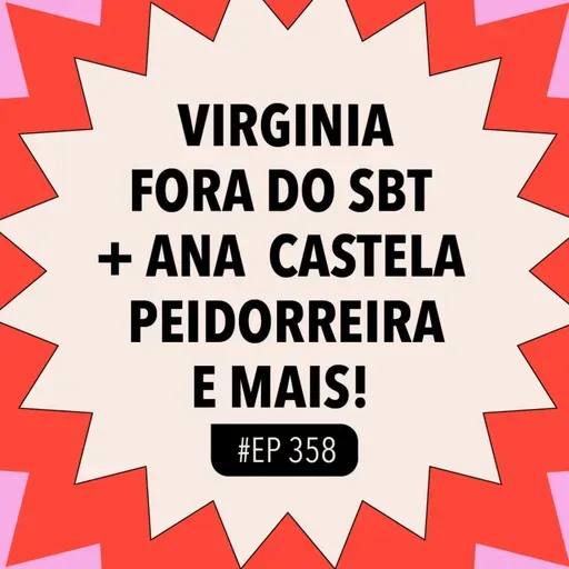 #358 Virginia fora do SBT + Ana Castela peidorreira e mais!