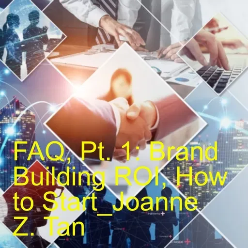 Frequent Asked Questions, Pt. 1 of 2: What is the ROI of Branding or Brand Building? Where to Start?   Joanne Z. Tan_Season 2, Episode 96