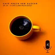 Ep. 59 - O CAFÉ É UMA FRUTA DOCE?