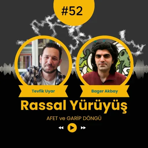 RASSAL YÜRÜYÜŞ #52 - "AFET" ve "GARİP DÖNGÜ"