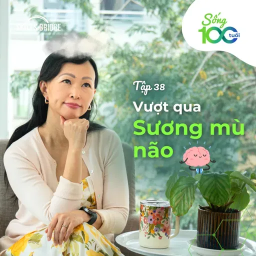 Tập 38: Tại Sao Sương Mù Não Biến Mất Khi Mãn Kinh Kết Thúc? (+ 5 Thói Quen Thích Ứng) | Sống 100 Tuổi