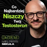 #539 Jak To Możliwe, Że Wiemy Co Robić, Ale Tego Nie Robimy? Sterydy, Sport - lek. Piotr Sekuła