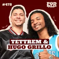 TETTREM E HUGO GRILLO - PODDELAS PODCAST #478