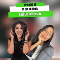 EP 58 - IA sin filtros: Aquí las respuestas
