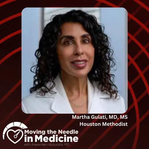 Moving the Needle in Medicine: Blazing a Trail in Cardiology, with Martha Gulati, MD, MS