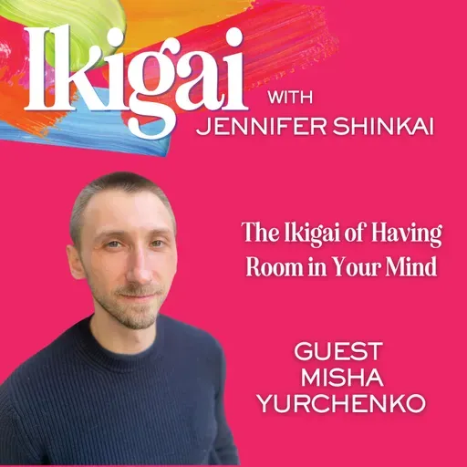 The Ikigai of “Room in Your Mind” with Misha Yurchenko