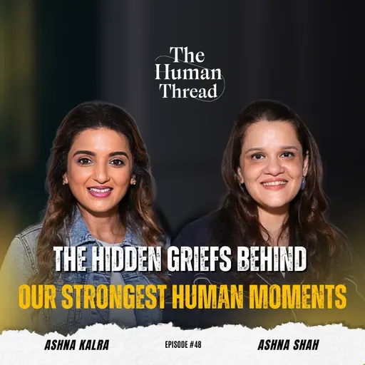 The Unseen Grief We Carry Every Day Ashna Shah | The Human Thread | EP 48
