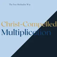 Christ-Compelled Multiplication (The Free Methodist Way, Pt 4)