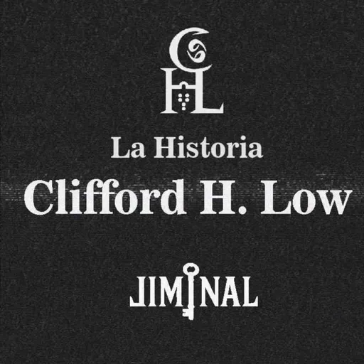 LIMINAL Episodio 02: La Historia De Clifford H. Low