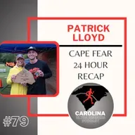 #79: Patrick Lloyd, Cape Fear 24 Hour Recap