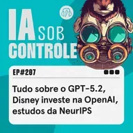 207: Tudo sobre o GPT-5.2, Disney investe na OpenAI, estudos da NeurIPS