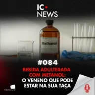 FÁBRICAS CLANDESTINAS E BARES DE LUXO: O CRIME DO METANOL EM SP - IC NEWS #084