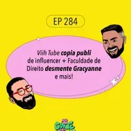 #284 Viih Tube copia publi de influencer + Faculdade de Direito desmente Gracyanne e mais!