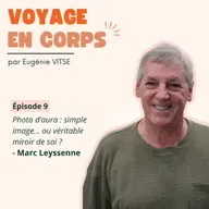 EP9 PHOTOGRAPHIER  NOTRE AURA, c'est possible ! Les bienfaits expliqués par son CREATEUR, avec Marc Leyssenne