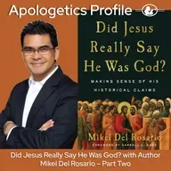 Episode 324: Did Jesus Really Say He Was God? with Apologist and Author Dr. Mikel Del Rosario - Part Two