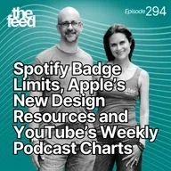 294 Spotify Badge Limits, Apple’s New Design Resources and YouTube's Weekly Podcast Charts