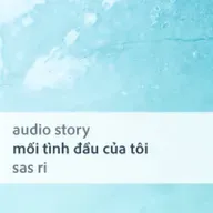 [Audio Story] Mối tình đầu của tôi - Sas Ri