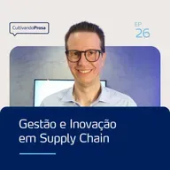 Gestão e Inovação em Supply Chain | Cultivando Prosa EP. 26