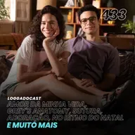 LoGGadoCast 433 - Amor da Minha Vida, Grey's Anatomy, Sutura, Adoração, No Ritmo do Natal e muito mais