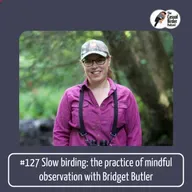 Slow birding: the practice of mindful observation with Bridget Butler #127